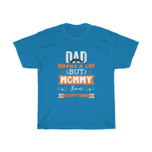 Load image into Gallery viewer, DAD KNOWS A LOT BUT MUMMY KNOWS EVERYTHING TEE
