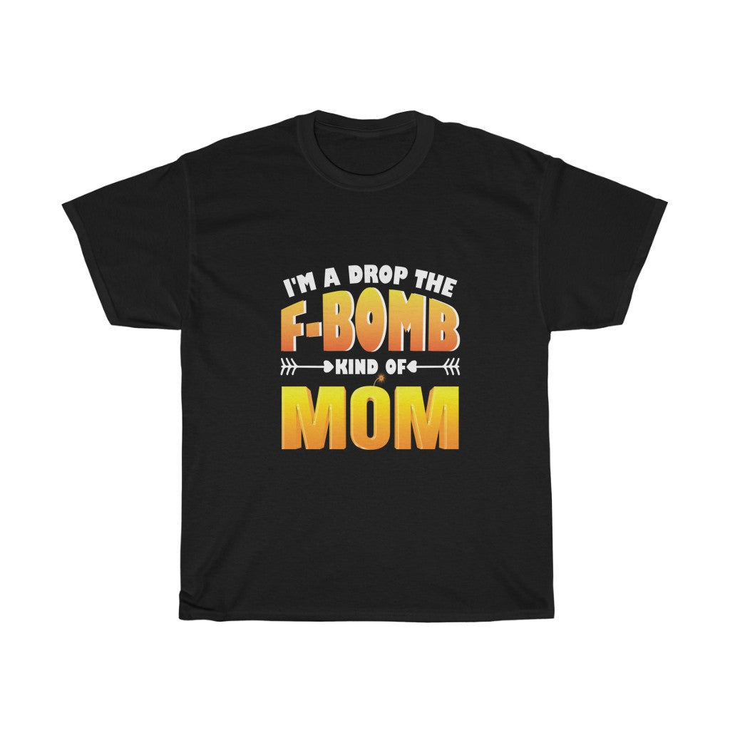 I'M A DROP THE F-BOMB KIND OF MOM TEE